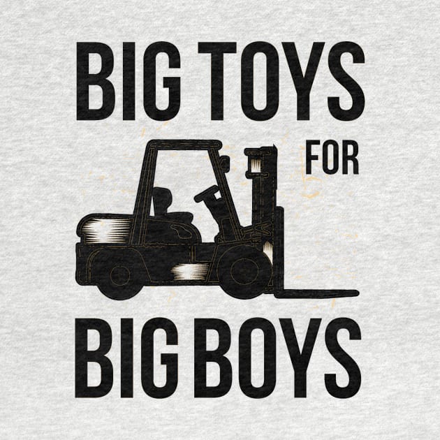 Forklift driver gift ideas Big Toys for Big Boys by HBfunshirts